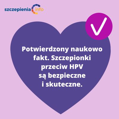 Potwierdzony naukowo fakt. Szczepionki przeciw HPV są bezpieczne i skuteczne.